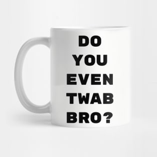 Do you even twab bro? Mug
